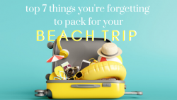Top 7 Things You’re Forgetting to Pack for Your Beach Trip